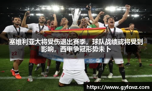 塞维利亚大将受伤退出赛季，球队战绩或将受到影响，西甲争冠形势未卜