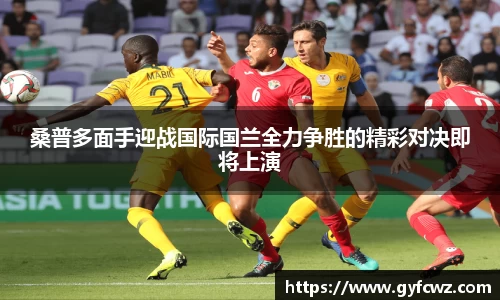 桑普多面手迎战国际国兰全力争胜的精彩对决即将上演