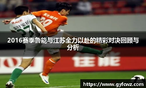 2016赛季鲁能与江苏全力以赴的精彩对决回顾与分析