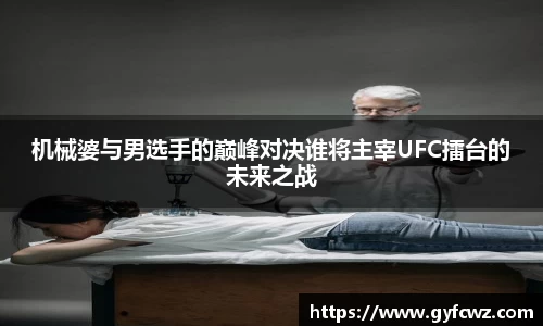 机械婆与男选手的巅峰对决谁将主宰UFC擂台的未来之战