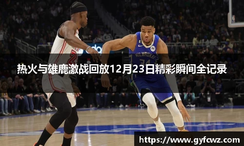 热火与雄鹿激战回放12月23日精彩瞬间全记录