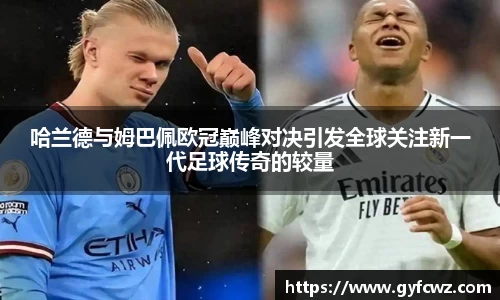 哈兰德与姆巴佩欧冠巅峰对决引发全球关注新一代足球传奇的较量
